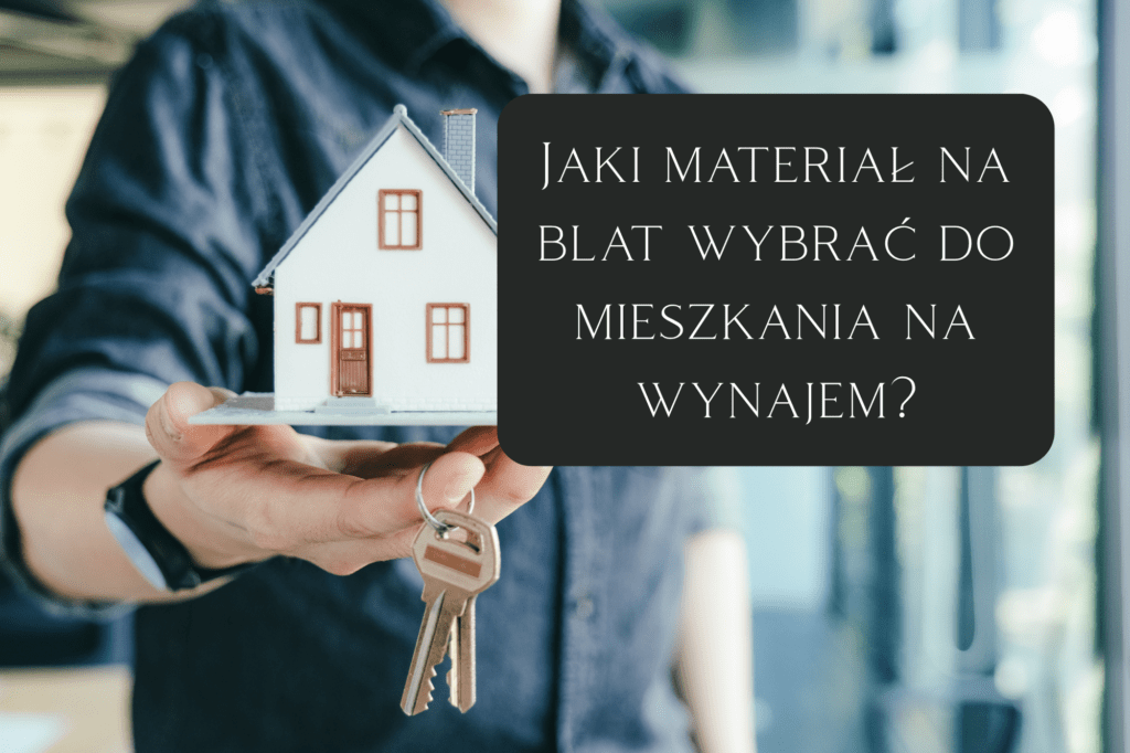 Jaki materiał na blat wybrać do mieszkania na wynajem, blaty kuchenne wrocław, domek, klucze